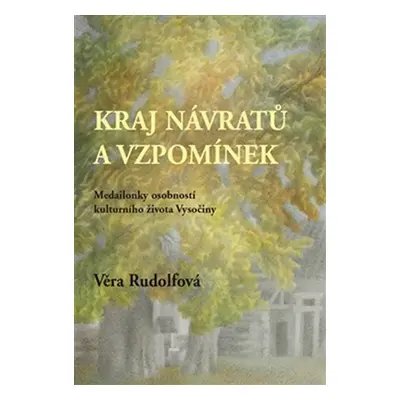 Krajina návratů a vzpomínek - Medailonky osobností kulturního života Vysočiny - Věra Rudolfová