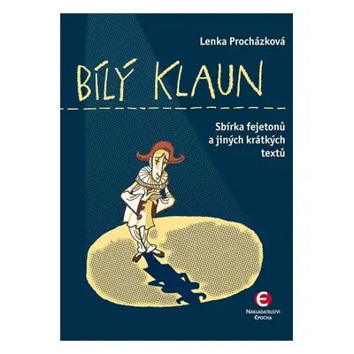 Bílý klaun - Sbírka fejetonů a jiných krátkých textů - Lenka Procházková