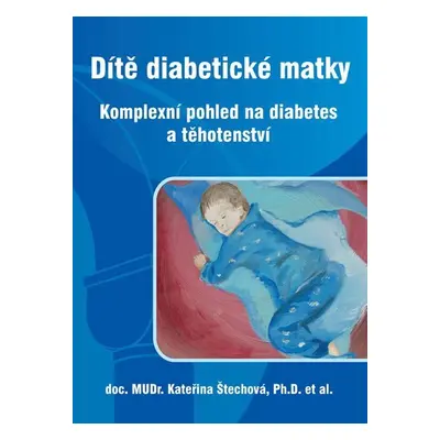 Dítě diabetické matky - Komplexní pohled na diabetes a těhotenství - Kateřina Štechová