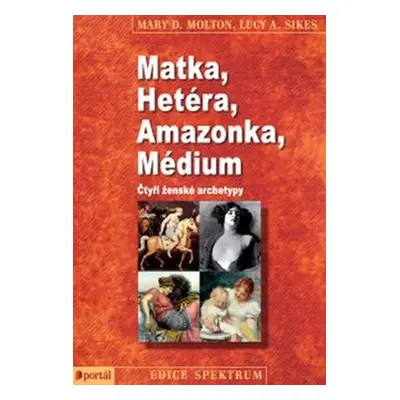 Matka, Hetéra, Amazonka, Médium - Čtyři ženské archetypy - Mary D. Molton