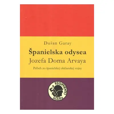 Španielska odysea Jozefa Doma Arvaya - Dušan Garay