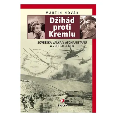 Džihád proti Kremlu - Sovětská válka v Afghánistánu a zrod Al-Káidy - Martin Novák