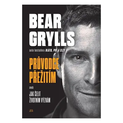 Bear Grylls. Průvodce přežití aneb Jak čelit životním výzvám - Bear Grylls