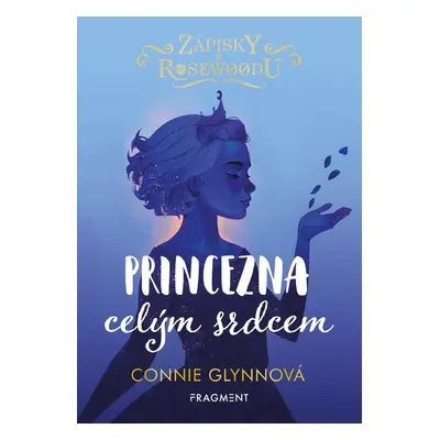 Zápisky z Rosewoodu - Princezna celým srdcem - Connie Glynn