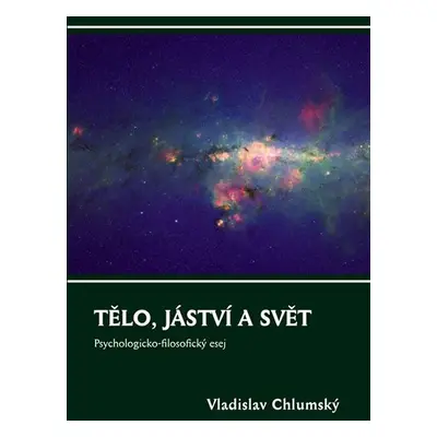 Tělo, jáství a svět - Psychologicko-filosofický esej - Vladislav Chlumský