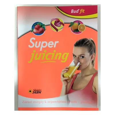 Super juicing - Zdravé recepty k nejnovějšímu trendu - juicingu!