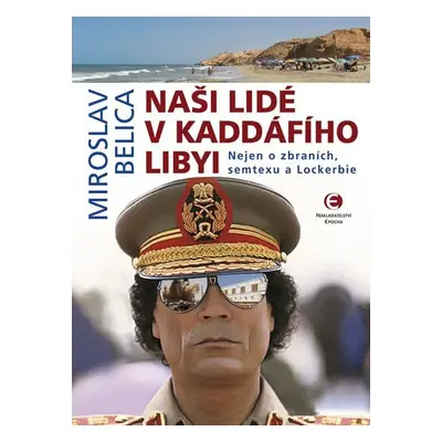 Naši lidé v Kaddáfího Libyi - Nejen o zbraních, semtexu a Lockerbie - Miroslav Belica