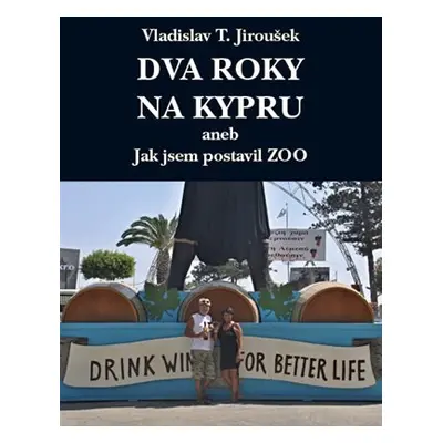 Dva roky na Kypru aneb Jak jsem postavil Zoo - Vladislav Tomáš Jiroušek