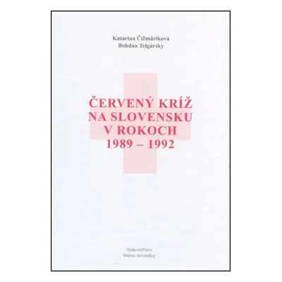 Červený kríž na Slovensku v rokoch 1989-1992 - Bohdan Telgársky; Katarína Čižmáriková