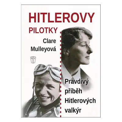 Hitlerovy pilotky - Pravdivý příběh Hitlerových valkýr - Clare Mulleyová