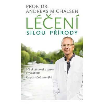 Léčení silou přírody - Mé zkušenosti z praxe a výzkumu, co skutečně pomáhá - Andreas Michalsen