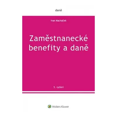 Zaměstnanecké benefity a daně, 5. vydání - Ivan Macháček