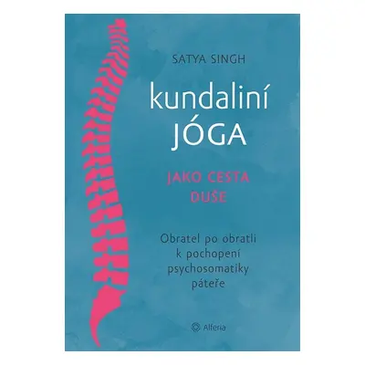 Kundaliní jóga jako cesta duše - Obratel za obratlem k pochopení psychosomatiky páteře - Satya S