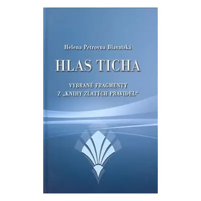 Hlas ticha - Vybrané fragmenty z "Knihy zlatých pravidel" - Helena Petrovna Blavatská