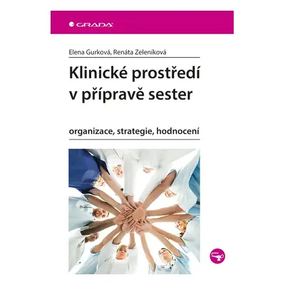 Klinické prostředí v přípravě sester - Organizace, strategie, hodnocení - Elena Gurková