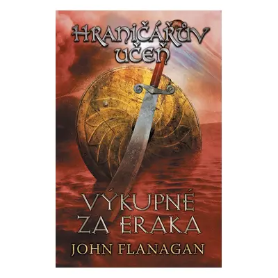 Hraničářův učeň 5 - Výkupné za Eraka, 6. vydání - John Flanagan