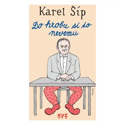 Do hrobu si to nevemu… - Karel Šíp