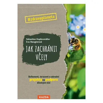 Jak zachránit včely - Balkonové, terasové a zahradní projekty na podporu divokých včel - Sebasti