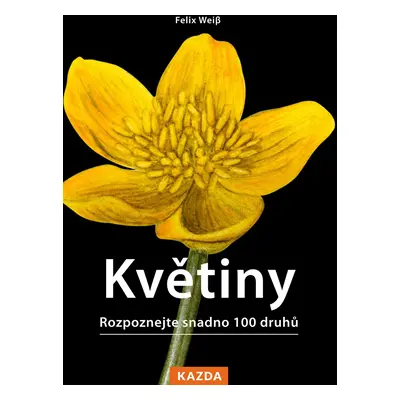 Květiny - Rozpoznejte snadno 100 druhů - Felix Weiss