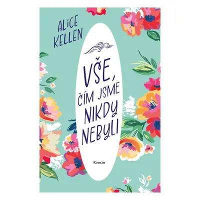 Vše, čím jsme nikdy nebyli - Alice Kellen