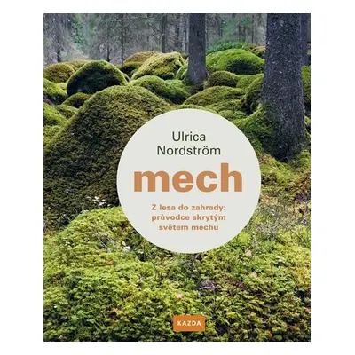 Mech - Z lesa do zahrady: průvodce skrytým světem mechu - Ulrica Nordström