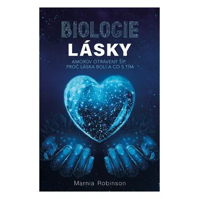 Biologie lásky - Amorův otrávený šíp, proč láska bolí a co s tím - Marnia Robinson