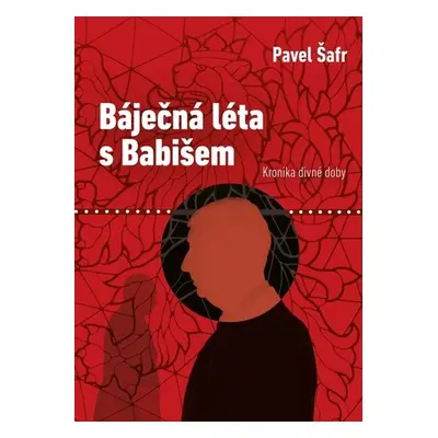 Báječná léta s Babišem - Kronika divné doby - Pavel Šafr