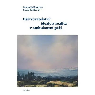 Ošetřovatelství: ideály a realita v ambulantní péči - Helena Haškovcová