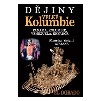 Dějiny Velké Kolumbie - Panama, Kolumbie, Venezuela, Ekvádor - Mnislav Zelený-Atapana