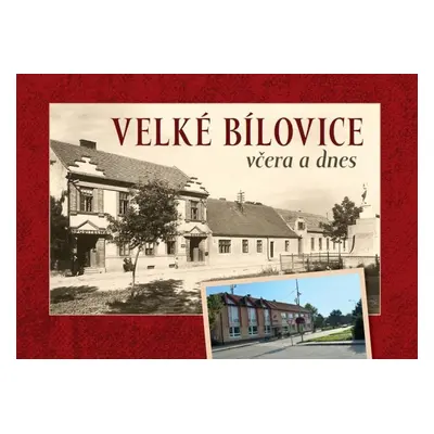 Velké Bílovice včera a dnes - Jaroslav Čech