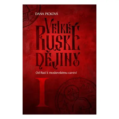 Velké ruské dějiny I - Od Rusi k moskevskému carství - Dana Picková