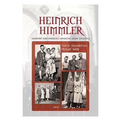 Heinrich Himmler - Soukromá korespondence masového vraha (1927-1945) - Michael Wildt