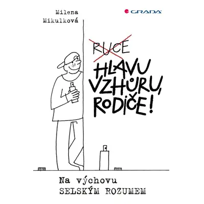 Hlavu vzhůru, rodiče! - Na výchovu selským rozumem - Milena Mikulková