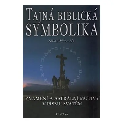 Tajná biblická symbolika - Znamení a astrální motivy v Písmu svatém - Zoltán Marenčín