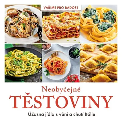 Neobyčejné těstoviny - Úžasná jídla s vůní a chutí Itálie - kolektiv autorů