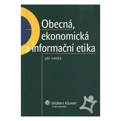 Obecná, ekonomická a informační etika - Jiří Vaněk