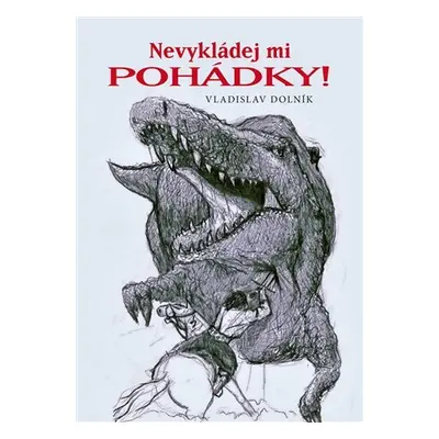 Nevykládej mi pohádky! - Vladislav Dolník