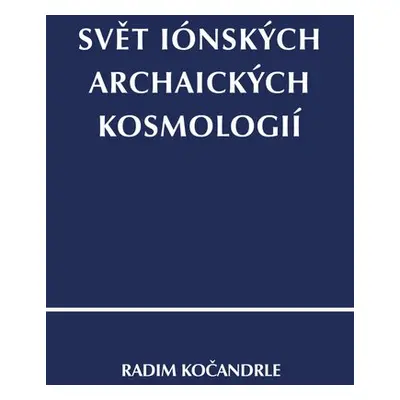 Svět iónských archaických kosmologií - Radim Kočandrle