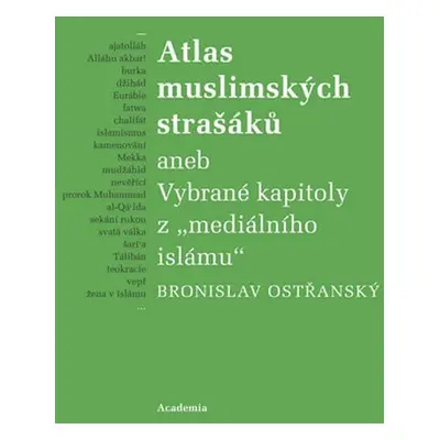 Atlas muslimských strašáků aneb Vybrané kapitoly z "mediálního islámu" - Bronislav Ostřanský