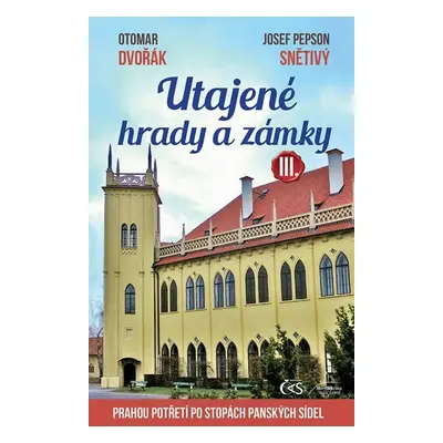 Utajené hrady a zámky III. aneb Prahou potřetí po stopách panských sídel - Otomar Dvořák