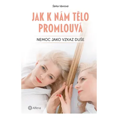 Jak k nám tělo promlouvá - Nemoc jako vzkaz duše - Šárka Vávrová