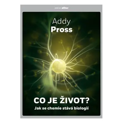 Co je život? - Jak se chemie stává biologií - Addy Pross