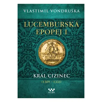 Lucemburská epopej I - Král cizinec (1309-1333) - Vlastimil Vondruška