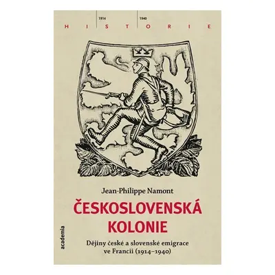 Československá Kolonie - Dějiny české a slovenské imigrace ve Francii (1914-1940) - Jean - Phili