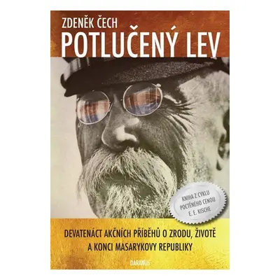 Potlučený lev - Devatenáct akčních příběhů o zrodu, životě a konci Masarykovy republiky - Zdeněk