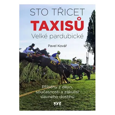 Sto třicet Taxisů Velké pardubické - Příběhy z dějin, současnosti a zákulisí slavného dostihu - 