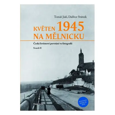 Květen 1945 na Mělnicku: České květnové povstání ve fotografii - Svazek II - Tomáš Jakl