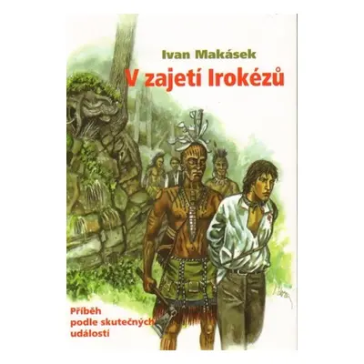 V zajetí Irokézů - Ivan Hiawatha Makásek