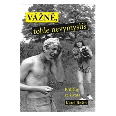 Vážně, tohle nevymyslíš: Příběhy ze života - Karel Rašín