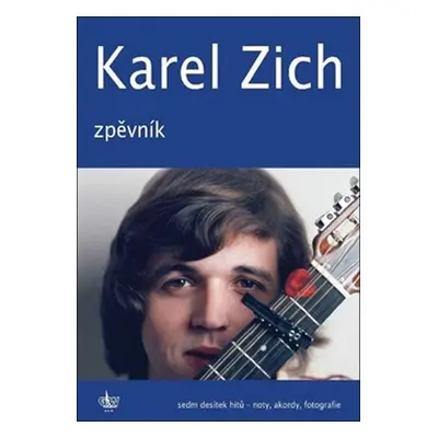 Karel Zich Zpěvník: Sedm desítek hitů - noty, akordy, fotografie - Karel Zich